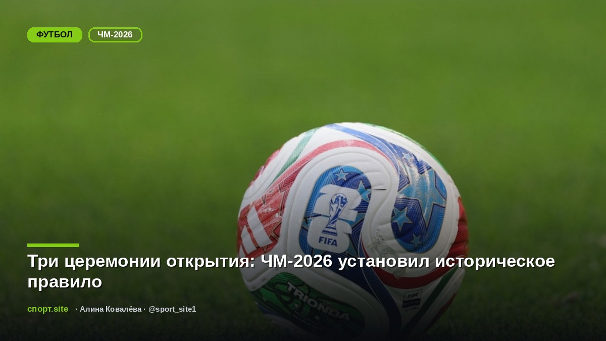 Три церемонии открытия: ЧМ-2026 установил историческое правило