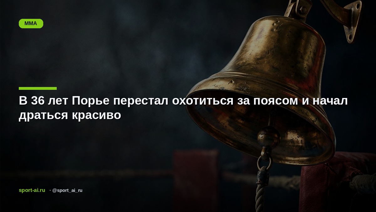 В 36 лет Порье перестал охотиться за поясом и начал драться красиво